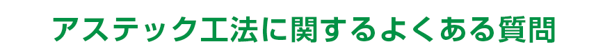 アステック工法に関するよくある質問